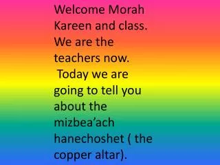 Welcome Morah Kareen and class. We are the teachers now.