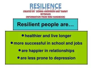 RESILIENCE Created by: Donna anderson and tammy reynolds (information from RIRO Handbook)