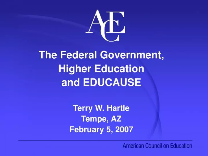 the federal government higher education and educause terry w hartle tempe az february 5 2007