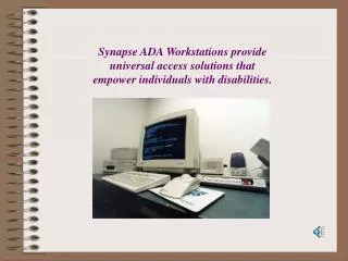 Synapse ADA Workstations can be custom tailored to accommodate very specific needs.