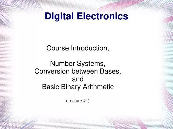 course introduction number systems conversion between bases and basic binary arithmetic lecture 1
