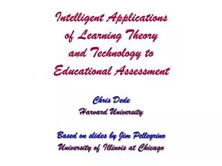 Intelligent Applications of Learning Theory and Technology to Educational Assessment Chris Dede