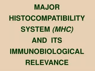 MAJOR HISTOCOMPATIBILITY SYSTEM (MHC) AND ITS IMMUNOBIOLOGICAL RELEVANCE