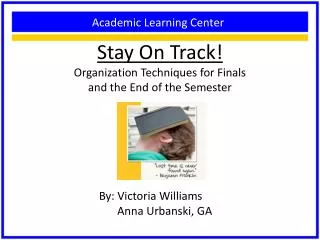 Stay On Track! Organization Techniques for Finals and the End of the Semester