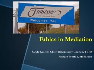 Ethics in Mediation Sandy Garrett, Chief Disciplinary Council, TBPR Richard Murrell, Moderator