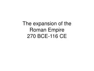 The expansion of the Roman Empire 270 BCE-116 CE