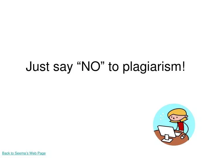 just say no to plagiarism