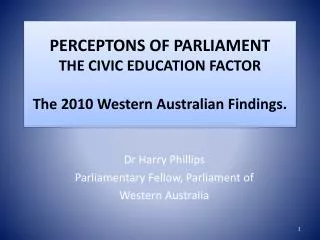PERCEPTONS OF PARLIAMENT THE CIVIC EDUCATION FACTOR The 2010 Western Australian Findings.