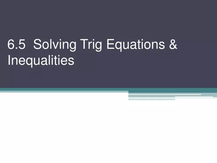 6 5 solving trig equations inequalities