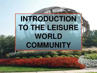 INTRODUCTION TO THE LEISURE WORLD COMMUNITY