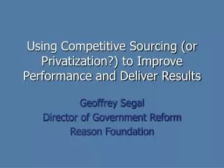 Using Competitive Sourcing (or Privatization?) to Improve Performance and Deliver Results
