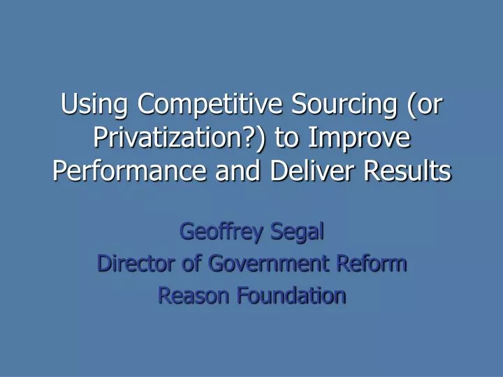 using competitive sourcing or privatization to improve performance and deliver results