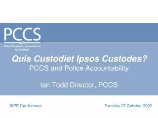 Quis Custodiet Ipsos Custodes? PCCS and Police Accountability Ian Todd Director, PCCS
