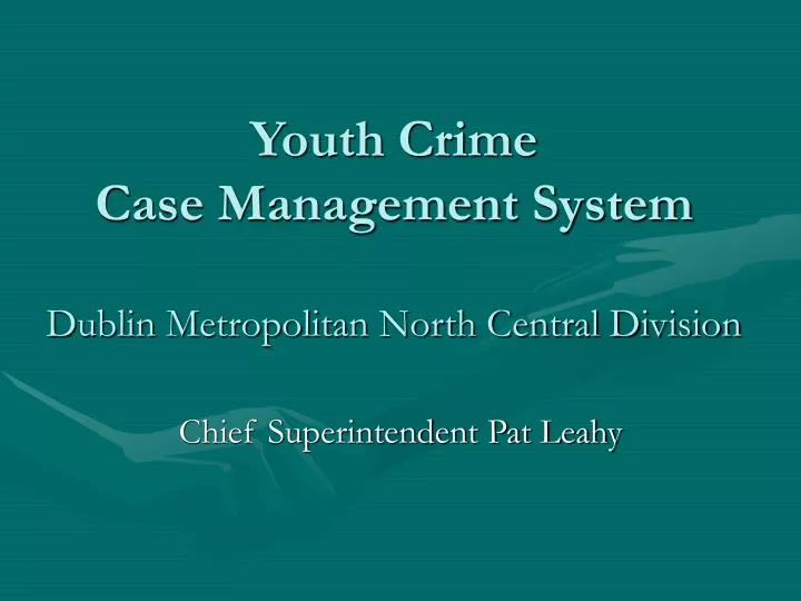 youth crime case management system dublin metropolitan north central division