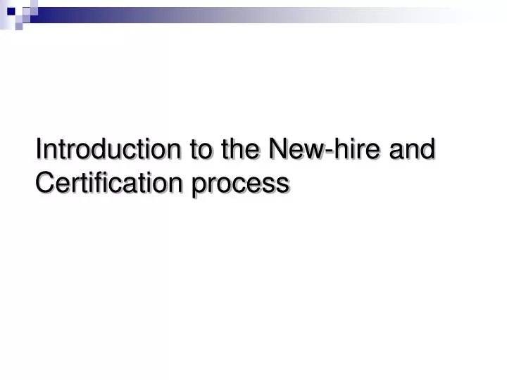introduction to the new hire and certification process