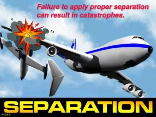 Failure to apply proper separation can result in catastrophes.
