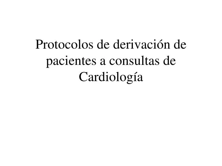 protocolos de derivaci n de pacientes a consultas de cardiolog a