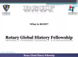 What is RGHF? Rotary Global History Fellowship