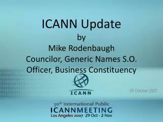 ICANN Update by Mike Rodenbaugh Councilor, Generic Names S.O. Officer, Business Constituency