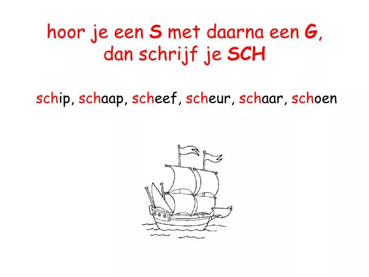 hoor je een s met daarna een g dan schrijf je sch sch ip sch aap sch eef sch eur sch aar sch oen