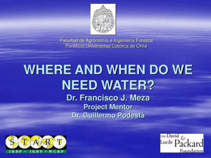 where and when do we need water dr francisco j meza project mentor dr guillermo podest
