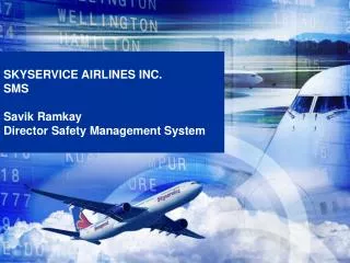 SKYSERVICE AIRLINES INC. SMS Savik Ramkay Director Safety Management System