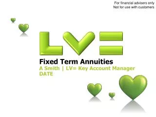 Fixed Term Annuities A Smith | LV= Key Account Manager DATE