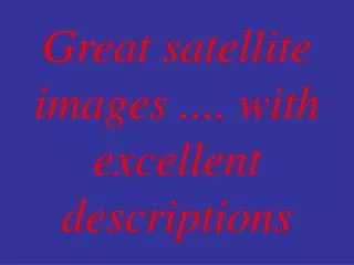 Great satellite images .... with excellent descriptions