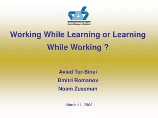 Working While Learning or Learning While Working ? Aviad Tur-Sinai Dmitri Romanov Noam Zussman