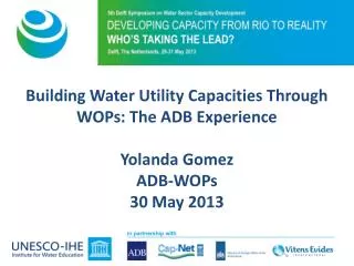 Building Water Utility Capacities Through WOPs: The ADB Experience Yolanda Gomez ADB-WOPs