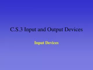 C.S.3 Input and Output Devices