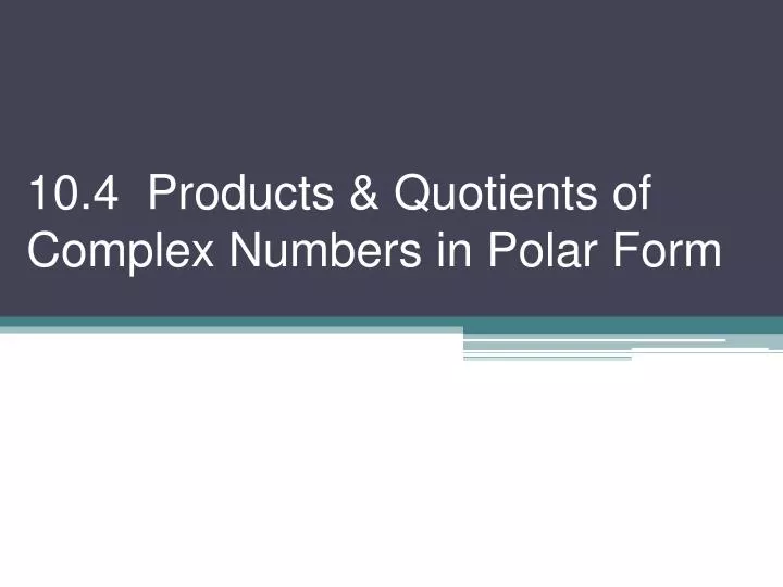 10 4 products quotients of complex numbers in polar form