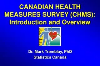 CANADIAN HEALTH MEASURES SURVEY (CHMS): Introduction and Overview