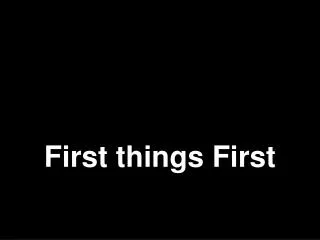 First things First