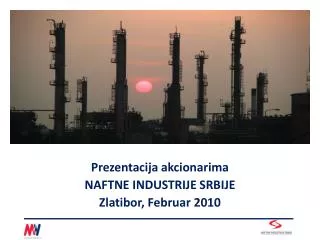 Prezentacija akcionarima NAFTNE INDUSTRIJE SRBIJE Zlatibor, Februar 2010