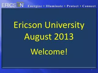 Ericson University August 2013 Welcome!