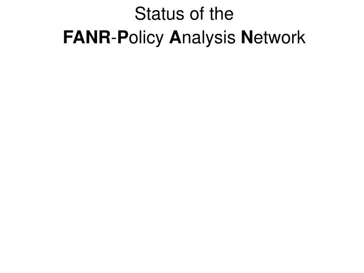 status of the fanr p olicy a nalysis n etwork