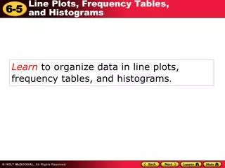 Learn to organize data in line plots, frequency tables, and histograms .