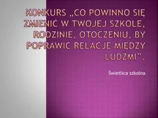 konkurs co powinno si zmieni w twojej szkole rodzinie otoczeniu by poprawi relacje mi dzy lud mi