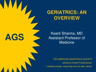 GERIATRICS: an Overview Keerti Sharma, MD Assistant Professor of Medicine