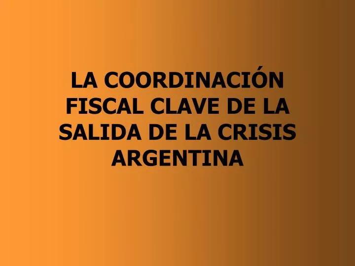 la coordinaci n fiscal clave de la salida de la crisis argentina