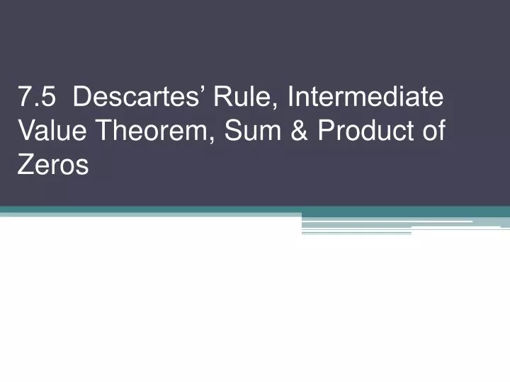 7 5 descartes rule intermediate value theorem sum product of zeros