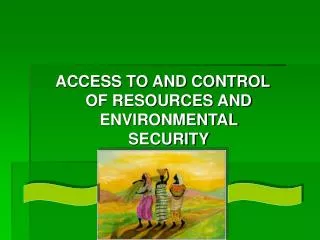 ACCESS TO AND CONTROL OF RESOURCES AND ENVIRONMENTAL SECURITY