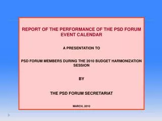 REPORT OF THE PERFORMANCE OF THE PSD FORUM EVENT CALENDAR A PRESENTATION TO