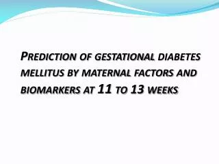 Prediction of gestational diabetes mellitus by maternal factors and biomarkers at 11 to 13 weeks
