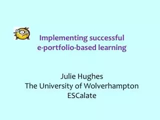 Implementing successful e-portfolio-based learning Julie Hughes The University of Wolverhampton