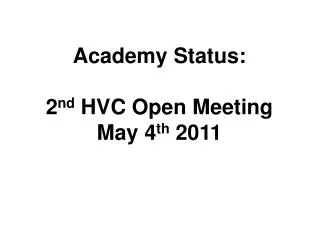 Academy Status: 2 nd HVC Open Meeting May 4 th 2011