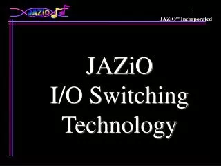 JAZiO I/O Switching Technology
