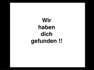 wir haben dich gefunden