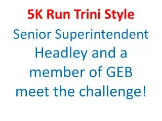 5K Run Trini Style 1 Senior Superintendent Headley and a member of GEB meet the challenge!